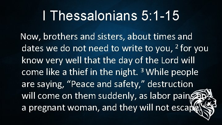 I Thessalonians 5: 1 -15 Now, brothers and sisters, about times and dates we