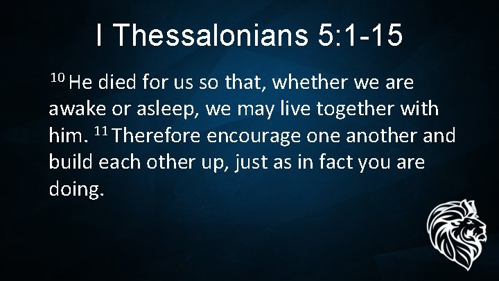 I Thessalonians 5: 1 -15 10 He died for us so that, whether we