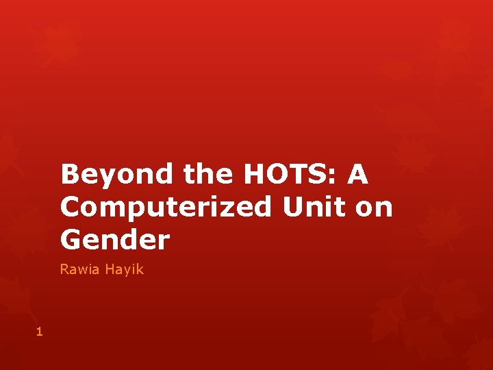 Beyond the HOTS: A Computerized Unit on Gender Rawia Hayik 1 