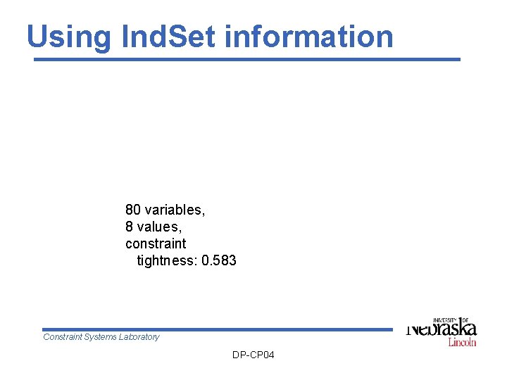 Using Ind. Set information 80 variables, 8 values, constraint tightness: 0. 583 Constraint Systems