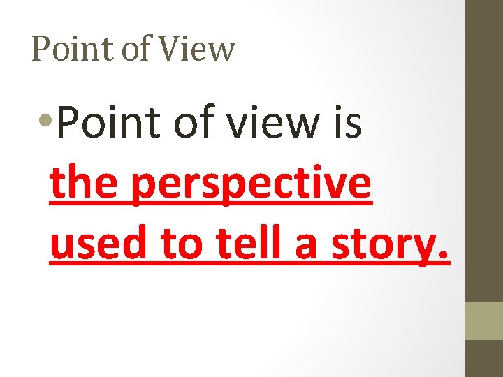 Point of View • Point of view is the perspective used to tell a