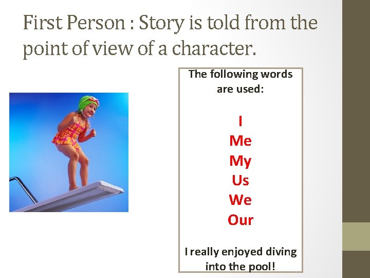 First Person : Story is told from the point of view of a character.