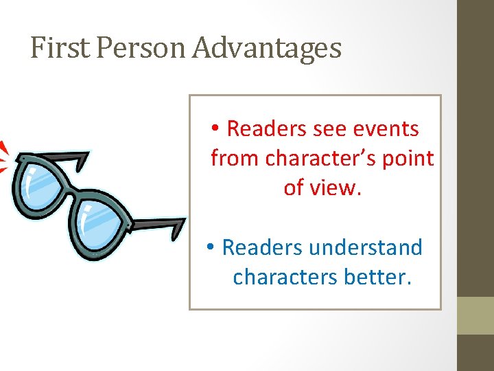 First Person Advantages • Readers see events from character’s point of view. • Readers