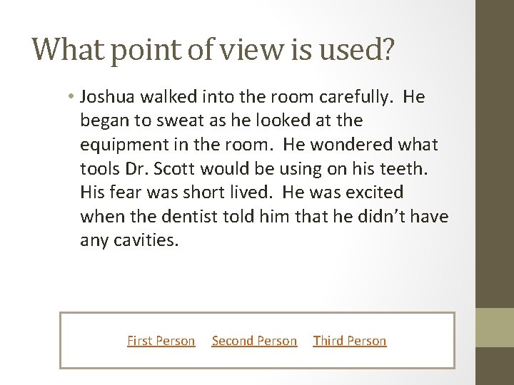 What point of view is used? • Joshua walked into the room carefully. He