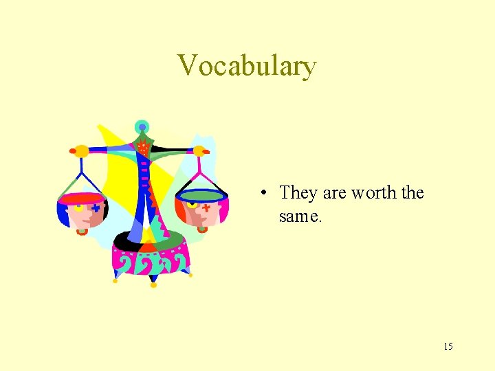 Vocabulary • They are worth the same. 15 