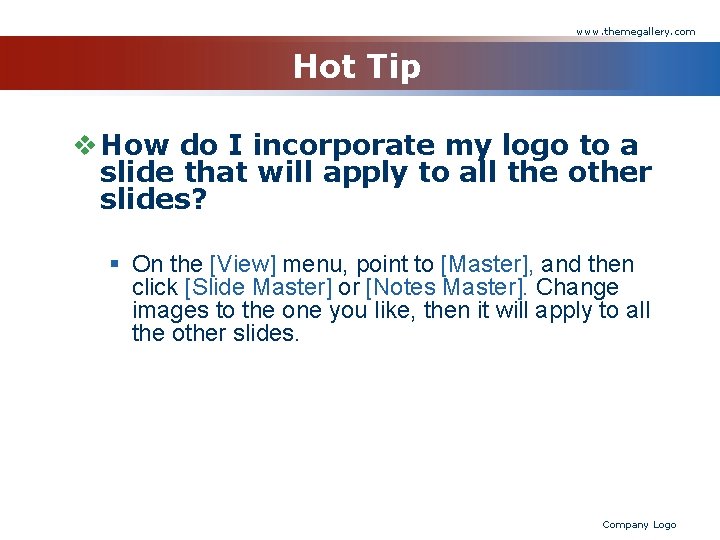 www. themegallery. com Hot Tip v How do I incorporate my logo to a