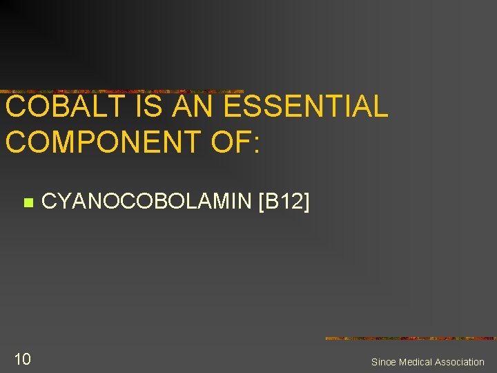 COBALT IS AN ESSENTIAL COMPONENT OF: n 10 CYANOCOBOLAMIN [B 12] Sinoe Medical Association