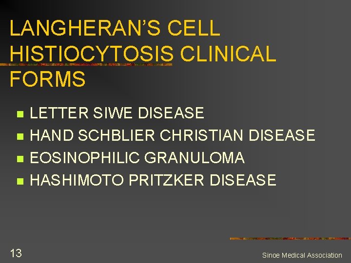 LANGHERAN’S CELL HISTIOCYTOSIS CLINICAL FORMS n n 13 LETTER SIWE DISEASE HAND SCHBLIER CHRISTIAN