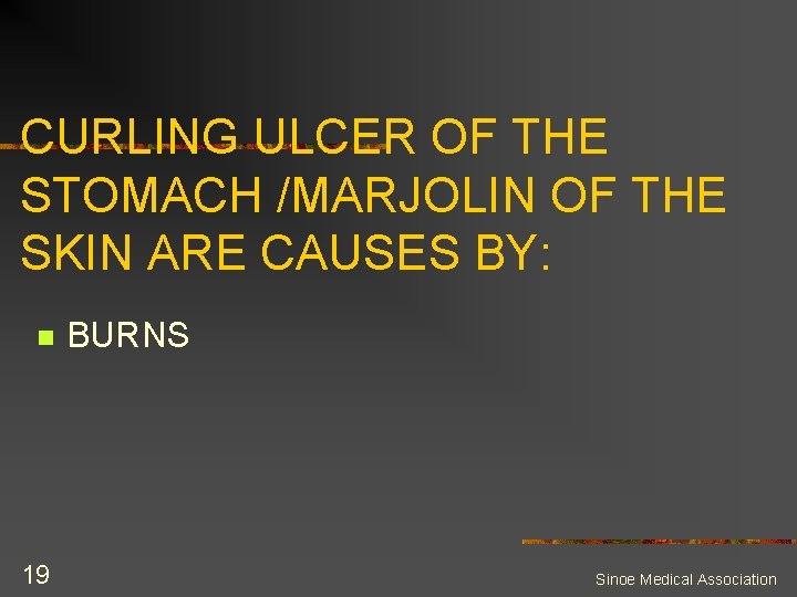 CURLING ULCER OF THE STOMACH /MARJOLIN OF THE SKIN ARE CAUSES BY: n 19