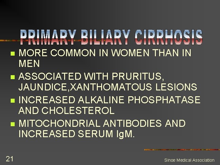 n n 21 MORE COMMON IN WOMEN THAN IN MEN ASSOCIATED WITH PRURITUS, JAUNDICE,