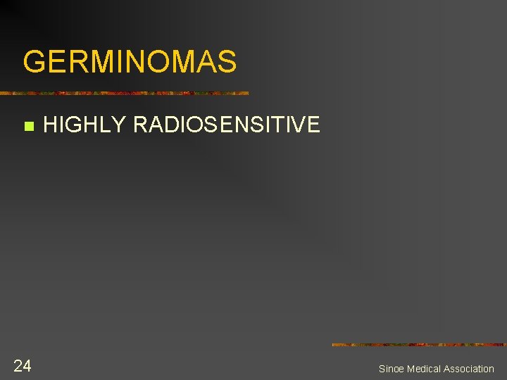 GERMINOMAS n 24 HIGHLY RADIOSENSITIVE Sinoe Medical Association 