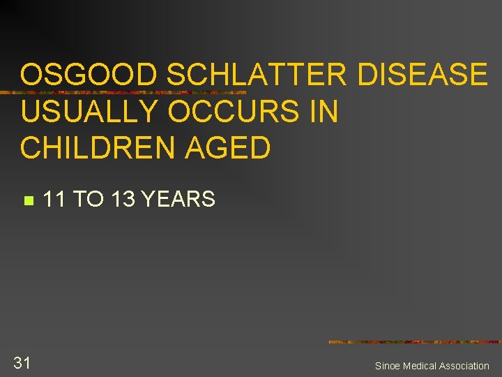 OSGOOD SCHLATTER DISEASE USUALLY OCCURS IN CHILDREN AGED n 31 11 TO 13 YEARS