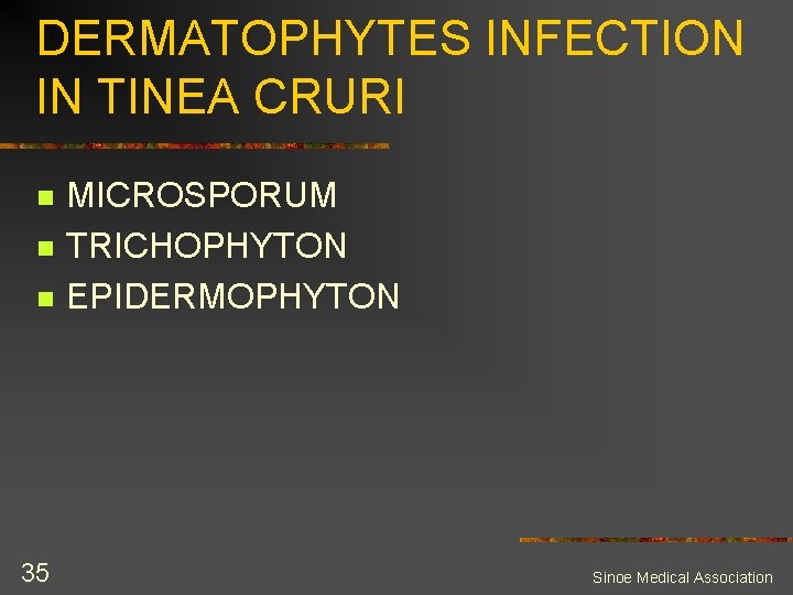 DERMATOPHYTES INFECTION IN TINEA CRURI n n n 35 MICROSPORUM TRICHOPHYTON EPIDERMOPHYTON Sinoe Medical