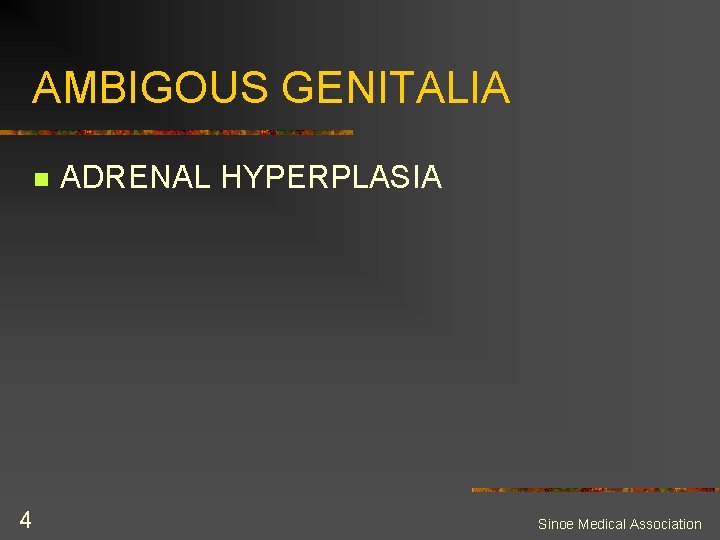AMBIGOUS GENITALIA n 4 ADRENAL HYPERPLASIA Sinoe Medical Association 