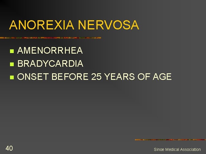 ANOREXIA NERVOSA n n n 40 AMENORRHEA BRADYCARDIA ONSET BEFORE 25 YEARS OF AGE