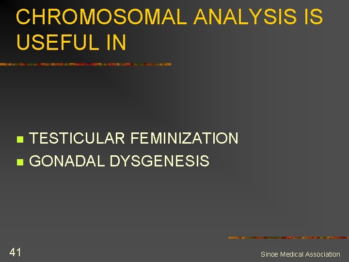 CHROMOSOMAL ANALYSIS IS USEFUL IN n n 41 TESTICULAR FEMINIZATION GONADAL DYSGENESIS Sinoe Medical