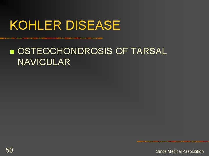 KOHLER DISEASE n 50 OSTEOCHONDROSIS OF TARSAL NAVICULAR Sinoe Medical Association 