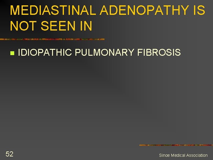 MEDIASTINAL ADENOPATHY IS NOT SEEN IN n 52 IDIOPATHIC PULMONARY FIBROSIS Sinoe Medical Association