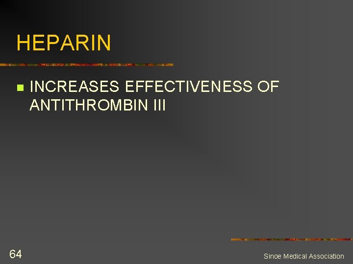 HEPARIN n 64 INCREASES EFFECTIVENESS OF ANTITHROMBIN III Sinoe Medical Association 