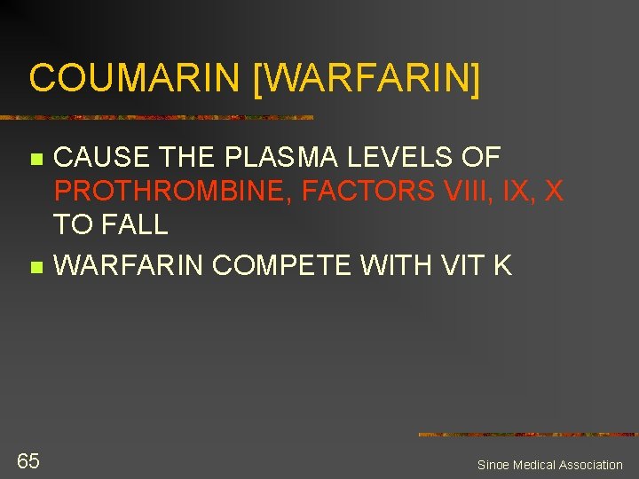 COUMARIN [WARFARIN] n n 65 CAUSE THE PLASMA LEVELS OF PROTHROMBINE, FACTORS VIII, IX,