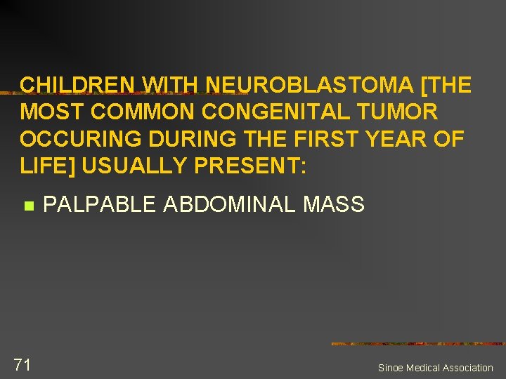 CHILDREN WITH NEUROBLASTOMA [THE MOST COMMON CONGENITAL TUMOR OCCURING DURING THE FIRST YEAR OF