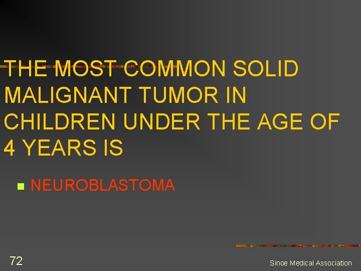 THE MOST COMMON SOLID MALIGNANT TUMOR IN CHILDREN UNDER THE AGE OF 4 YEARS