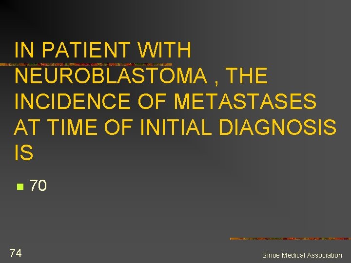 IN PATIENT WITH NEUROBLASTOMA , THE INCIDENCE OF METASTASES AT TIME OF INITIAL DIAGNOSIS