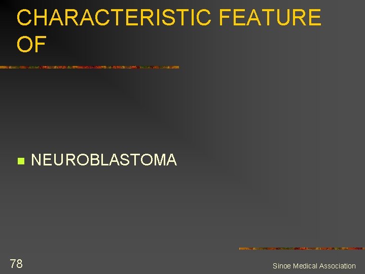 CHARACTERISTIC FEATURE OF n 78 NEUROBLASTOMA Sinoe Medical Association 