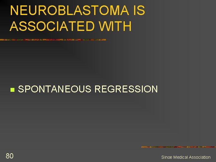 NEUROBLASTOMA IS ASSOCIATED WITH n 80 SPONTANEOUS REGRESSION Sinoe Medical Association 