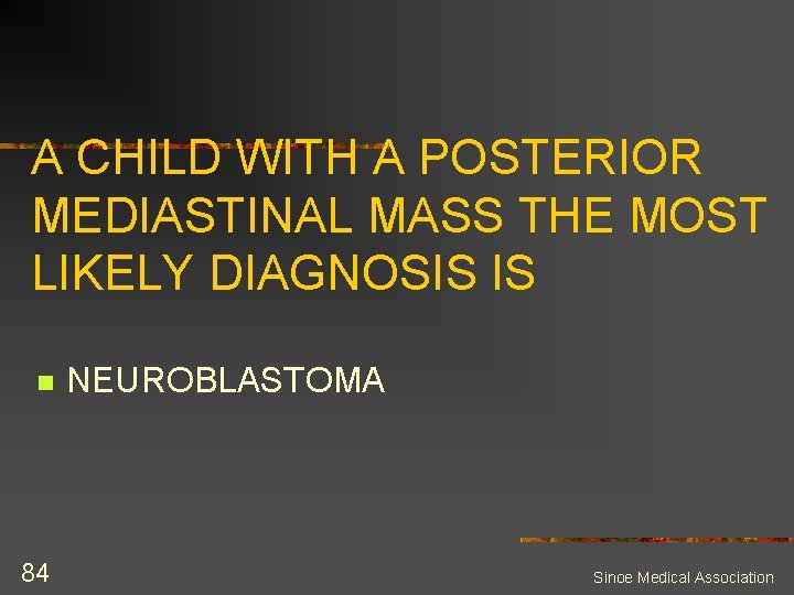 A CHILD WITH A POSTERIOR MEDIASTINAL MASS THE MOST LIKELY DIAGNOSIS IS n 84