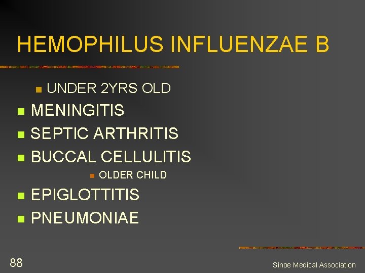 HEMOPHILUS INFLUENZAE B n n UNDER 2 YRS OLD MENINGITIS SEPTIC ARTHRITIS BUCCAL CELLULITIS