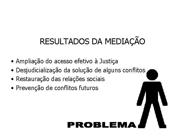 RESULTADOS DA MEDIAÇÃO • Ampliação do acesso efetivo à Justiça • Desjudicialização da solução