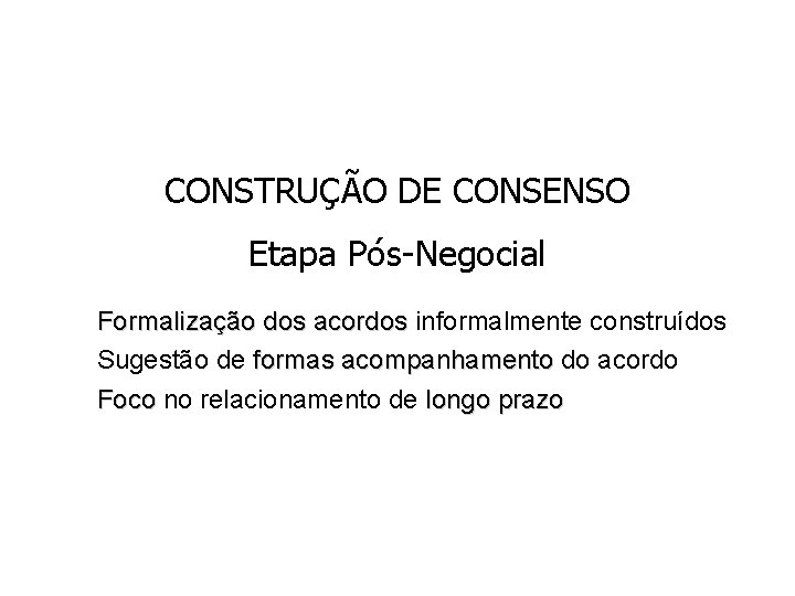 CONSTRUÇÃO DE CONSENSO Etapa Pós-Negocial ü Formalização dos acordos informalmente construídos ü Sugestão de