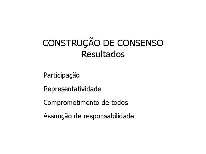 CONSTRUÇÃO DE CONSENSO Resultados Participação Representatividade Comprometimento de todos Comprometimento Assunção de responsabilidade 