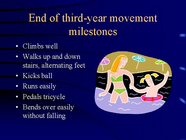 End of third-year movement milestones • Climbs well • Walks up and down stairs,