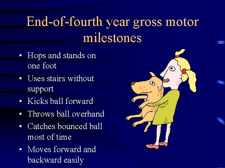 End-of-fourth year gross motor milestones • Hops and stands on one foot • Uses