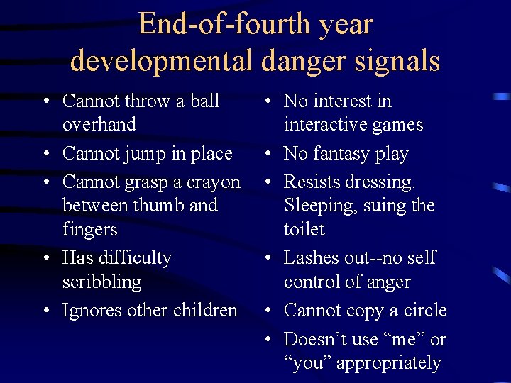 End-of-fourth year developmental danger signals • Cannot throw a ball overhand • Cannot jump