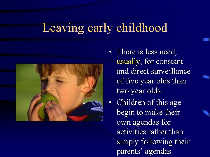 Leaving early childhood • There is less need, usually, for constant and direct surveillance