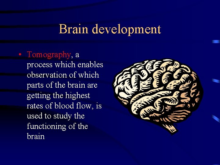 Brain development • Tomography, a process which enables observation of which parts of the