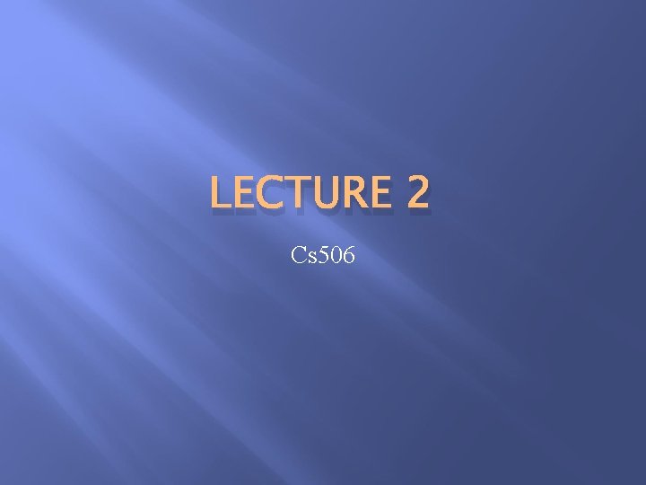 LECTURE 2 Cs 506 LECTURE 2 Cs 506