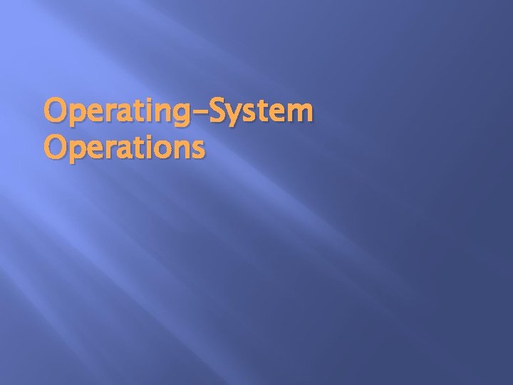 Operating-System Operations Operating-System Operations