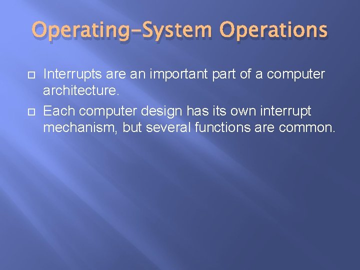 Operating-System Operations Interrupts are an important part of a computer architecture. Each computer design Operating-System Operations Interrupts are an important part of a computer architecture. Each computer design
