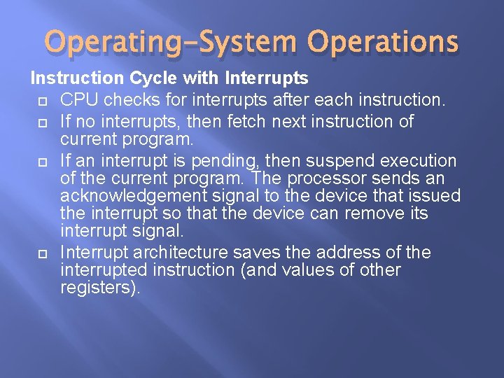 Operating-System Operations Instruction Cycle with Interrupts CPU checks for interrupts after each instruction. If Operating-System Operations Instruction Cycle with Interrupts CPU checks for interrupts after each instruction. If