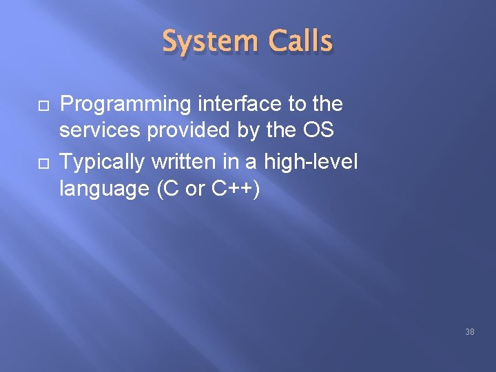 System Calls Programming interface to the services provided by the OS Typically written in System Calls Programming interface to the services provided by the OS Typically written in