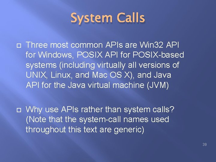 System Calls Three most common APIs are Win 32 API for Windows, POSIX API System Calls Three most common APIs are Win 32 API for Windows, POSIX API