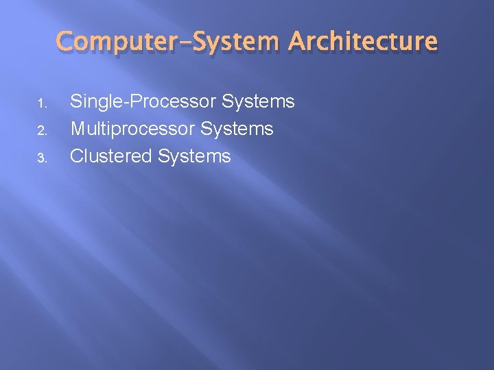 Computer-System Architecture 1. 2. 3. Single-Processor Systems Multiprocessor Systems Clustered Systems Computer-System Architecture 1. 2. 3. Single-Processor Systems Multiprocessor Systems Clustered Systems