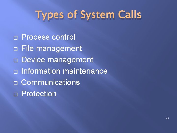 Types of System Calls Process control File management Device management Information maintenance Communications Protection Types of System Calls Process control File management Device management Information maintenance Communications Protection