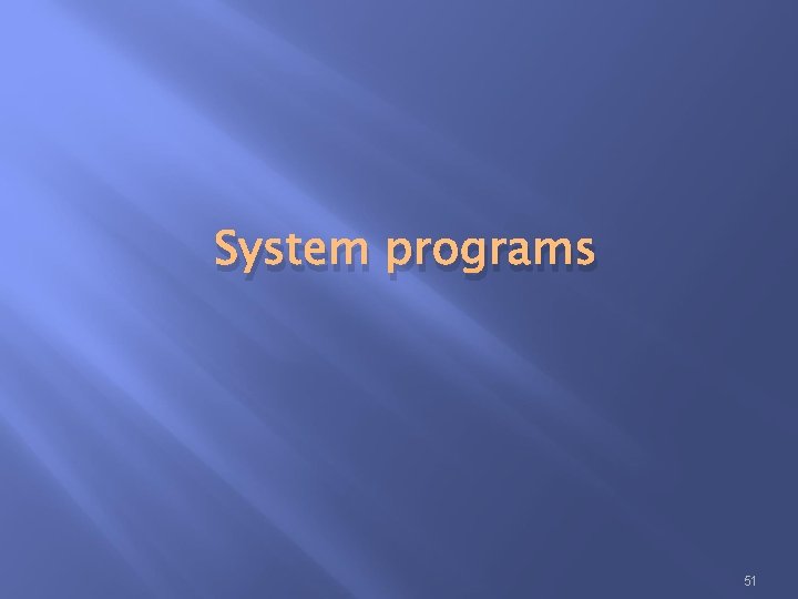 System programs 51 System programs 51