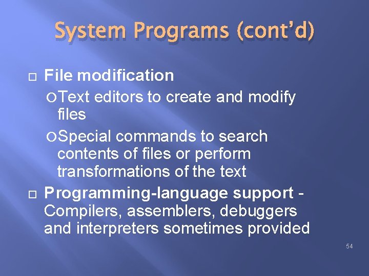 System Programs (cont’d) File modification Text editors to create and modify files Special commands System Programs (cont’d) File modification Text editors to create and modify files Special commands