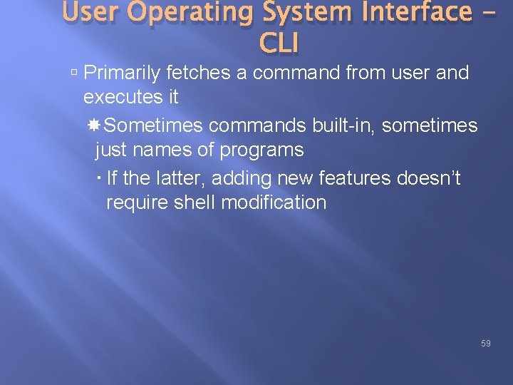 User Operating System Interface CLI Primarily fetches a command from user and executes it User Operating System Interface CLI Primarily fetches a command from user and executes it
